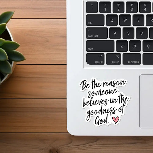 The Goodness of God... Be the Reason | Christian Sticker